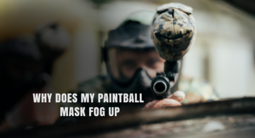 Why Does My Paintball Mask Fog Up